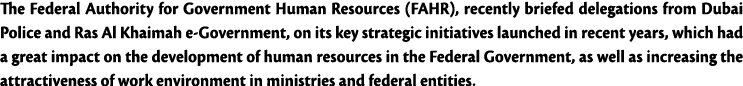 The Federal Authority for Government Human Resources (FAHR), recently briefed delegations from Dubai Police and Ras A   