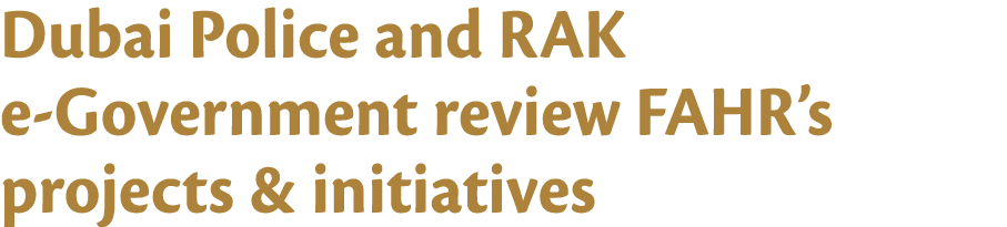 Dubai Police and RAK e-Government review FAHR s projects & initiatives 