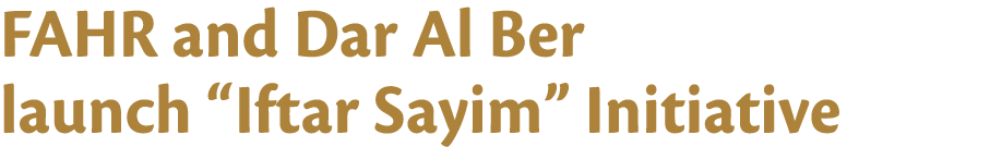 FAHR and Dar Al Ber launch  Iftar Sayim  Initiative