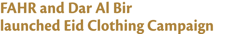 FAHR and Dar Al Bir launched Eid Clothing Campaign