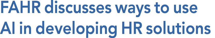 FAHR discusses ways to use AI in developing HR solutions