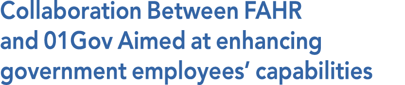 Collaboration Between FAHR and 01Gov Aimed at enhancing government employees  capabilities
