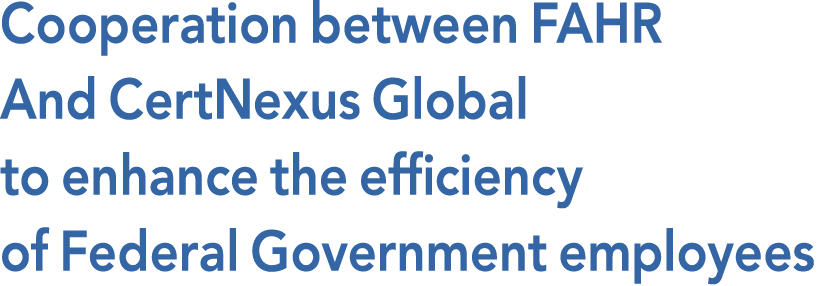 Cooperation between FAHR And CertNexus Global to enhance the efficiency of Federal Government employees