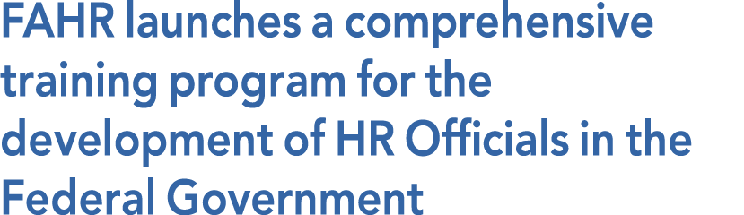 FAHR launches a comprehensive training program for the development of HR Officials in the Federal Government