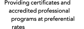 Providing certificates and accredited professional programs at preferential rates