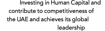 Investing in Human Capital and contribute to competitiveness of the UAE and achieves its global leadership