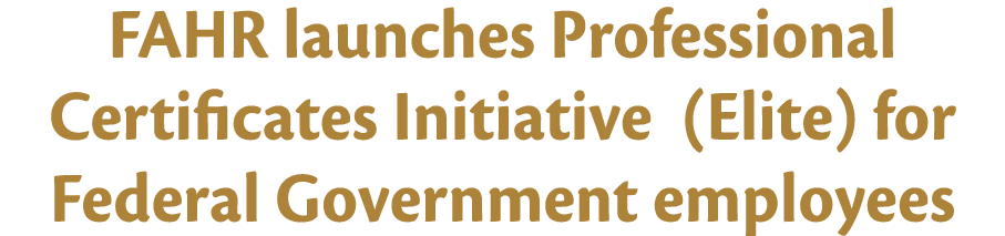 FAHR launches Professional Certificates Initiative (Elite) for Federal Government employees 